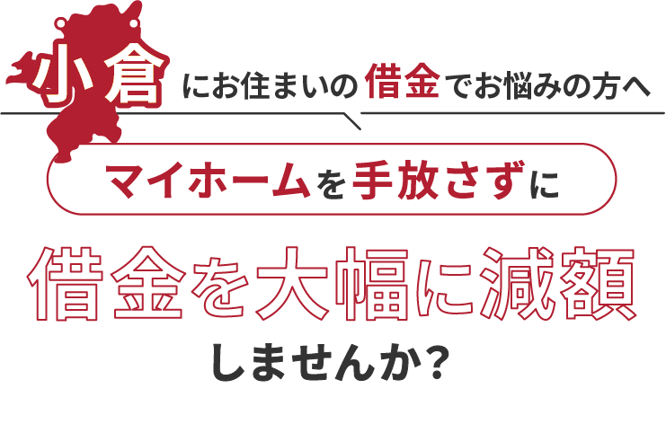 小倉にお住いの借金でお悩みの方へマイホームを手放さずに借金を大幅に減額しませんか？